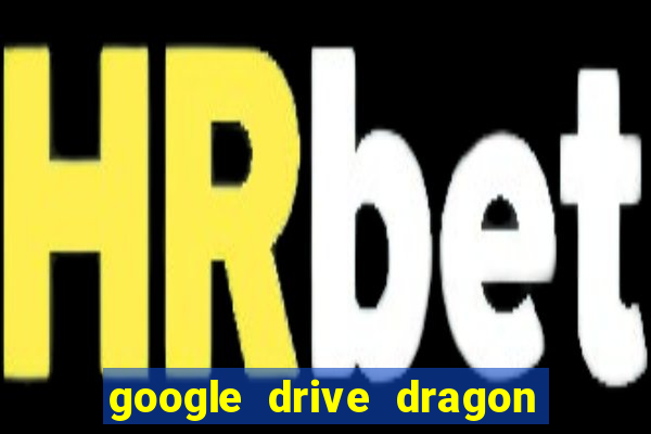 google drive dragon ball super